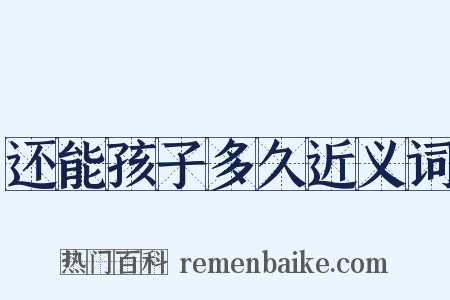 还能孩子多久近义词是什么意思的图片